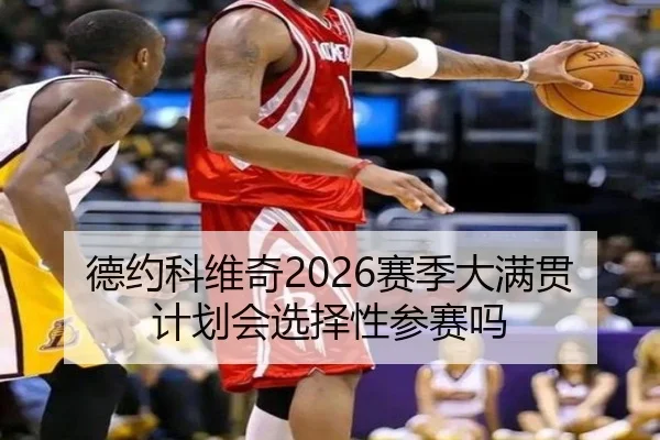 德约科维奇2026赛季大满贯计划会选择性参赛吗